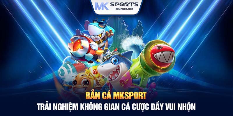 ban-ca-mksport-trai-nghiem-khong-gian-ca-cuoc-day-vui-nhon