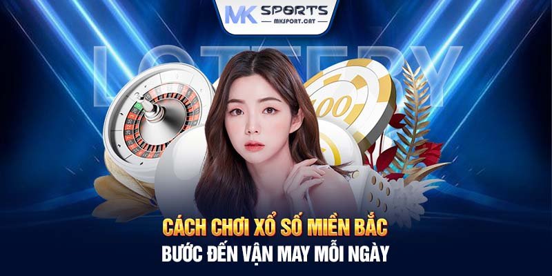 cach-choi-xo-so-mien-bac-buoc-den-van-may-moi-ngay