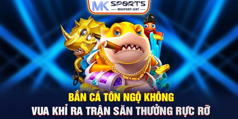 ban-ca-ton-ngo-khong-–-vua-khi-ra-tran-san-thuong-ruc-ro