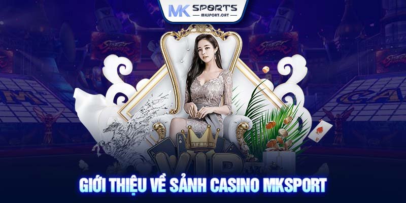 Giới thiệu về sảnh casino MKsport