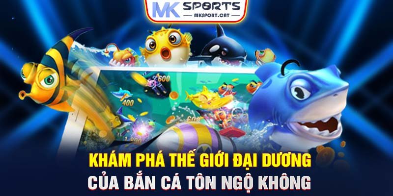 Khám phá thế giới đại dương của bắn cá Tôn Ngộ Không