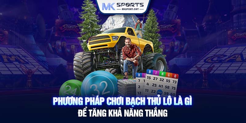 Phương pháp chơi bạch thủ lô là gì để tăng khả năng thắng