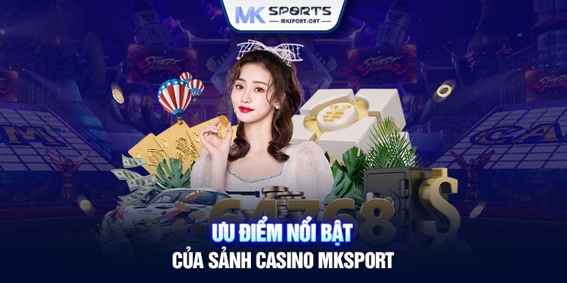 Ưu điểm nổi bật của sảnh casino MKsport